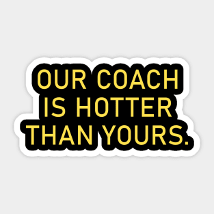 Our Coach Is Hotter Than Yours Sticker